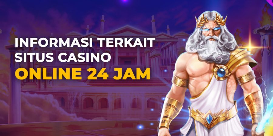 Informasi Terkait Situs Casino Online 24 Jam